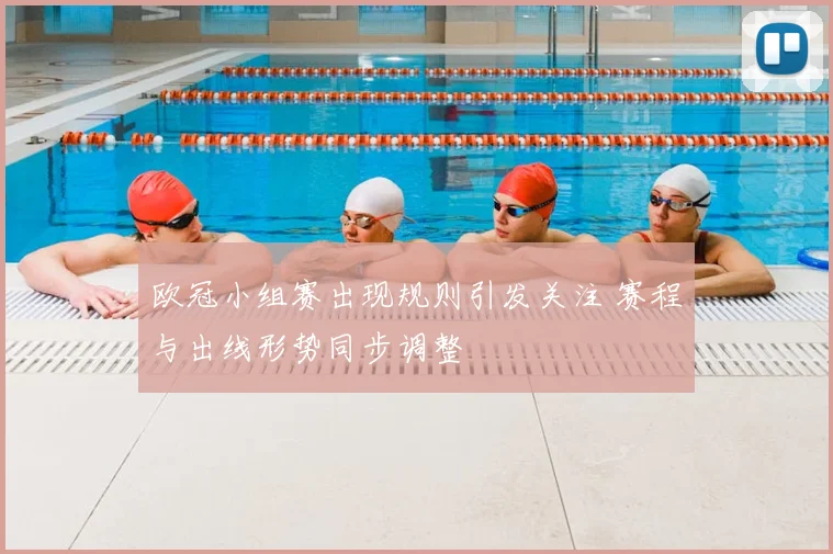 欧冠小组赛出现规则引发关注 赛程与出线形势同步调整