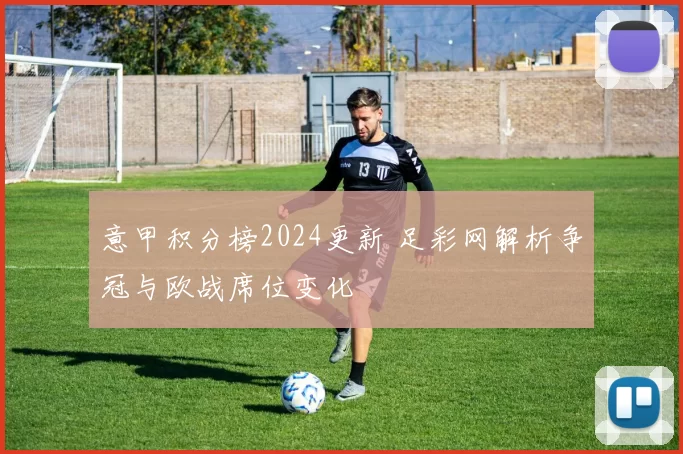 意甲积分榜2024更新 足彩网解析争冠与欧战席位变化