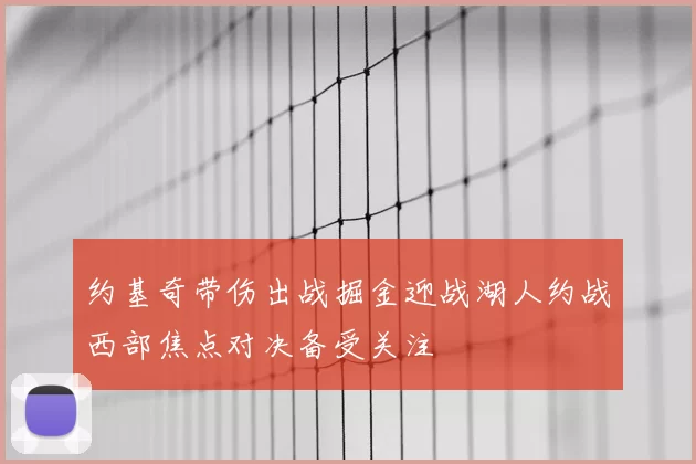 约基奇带伤出战掘金迎战湖人约战西部焦点对决备受关注